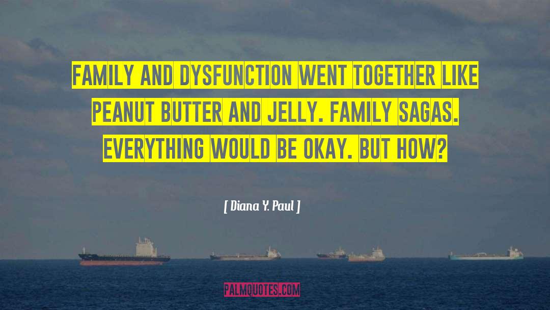 Diana Y. Paul Quotes: Family and dysfunction went together