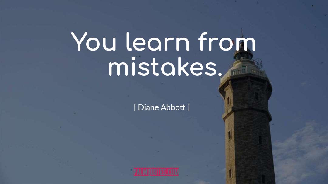 Diane Abbott Quotes: You learn from mistakes.