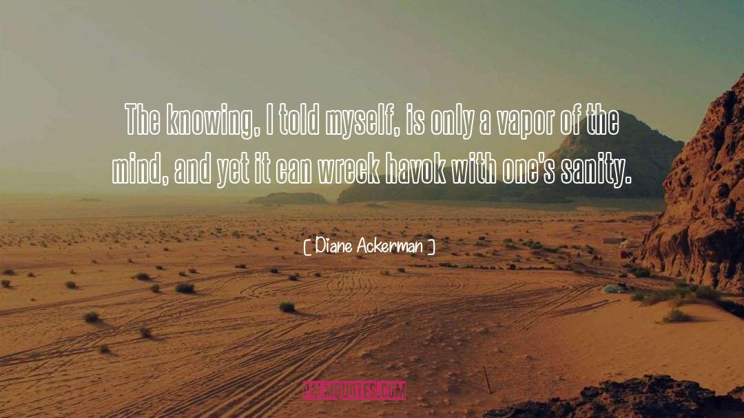 Diane Ackerman Quotes: The knowing, I told myself,