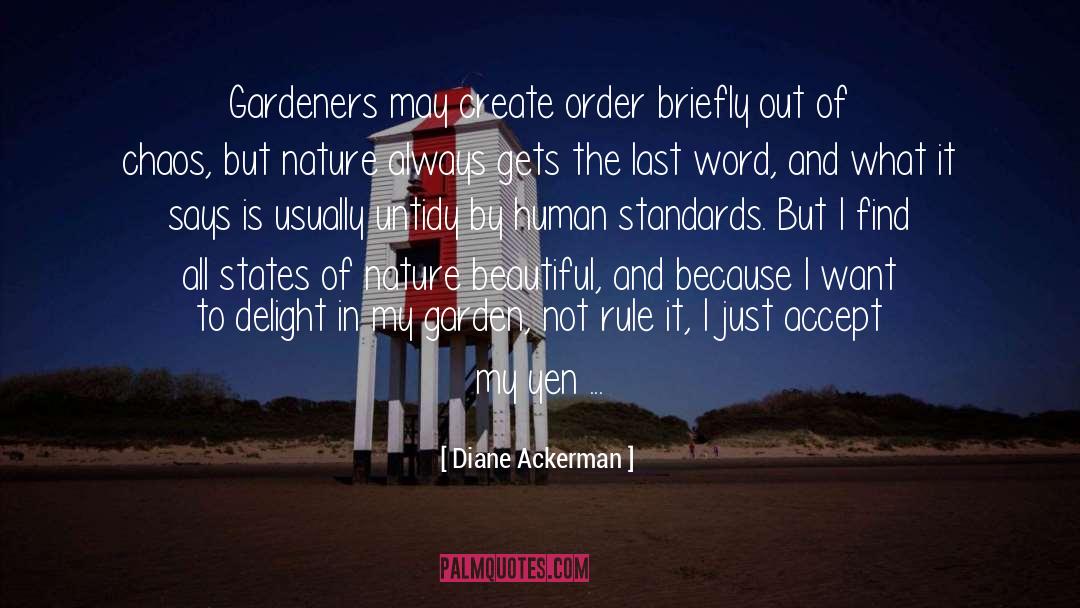 Diane Ackerman Quotes: Gardeners may create order briefly