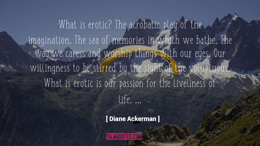 Diane Ackerman Quotes: What is erotic? The acrobatic