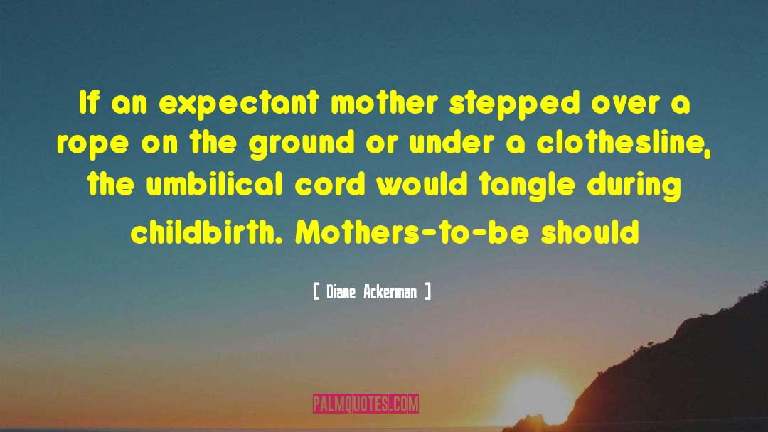 Diane Ackerman Quotes: If an expectant mother stepped