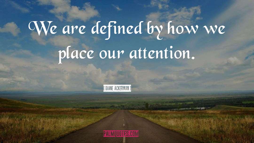 Diane Ackerman Quotes: We are defined by how