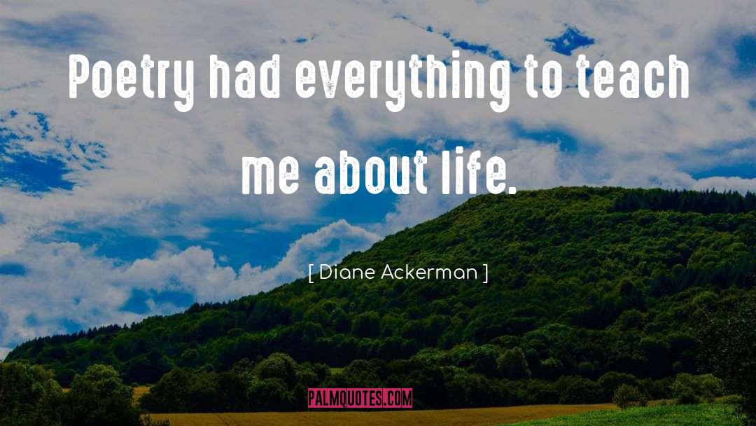 Diane Ackerman Quotes: Poetry had everything to teach