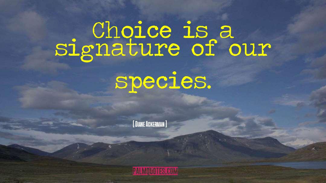 Diane Ackerman Quotes: Choice is a signature of