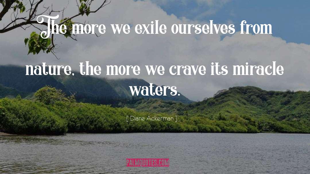 Diane Ackerman Quotes: The more we exile ourselves