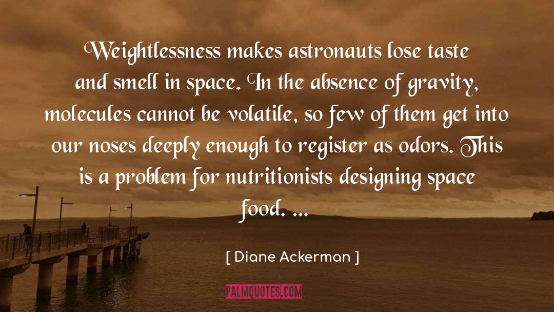 Diane Ackerman Quotes: Weightlessness makes astronauts lose taste
