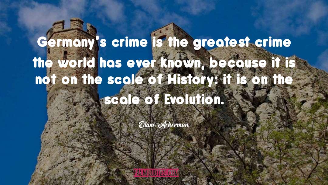 Diane Ackerman Quotes: Germany's crime is the greatest