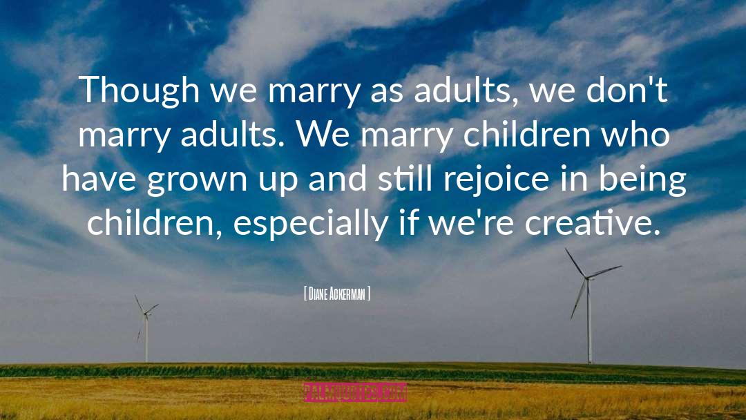 Diane Ackerman Quotes: Though we marry as adults,