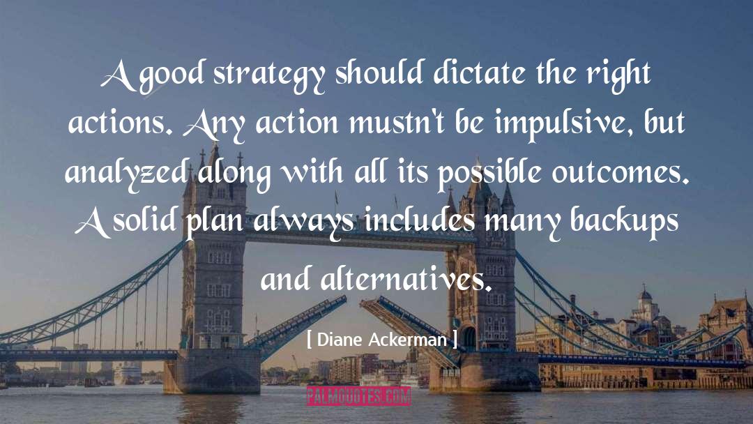 Diane Ackerman Quotes: A good strategy should dictate