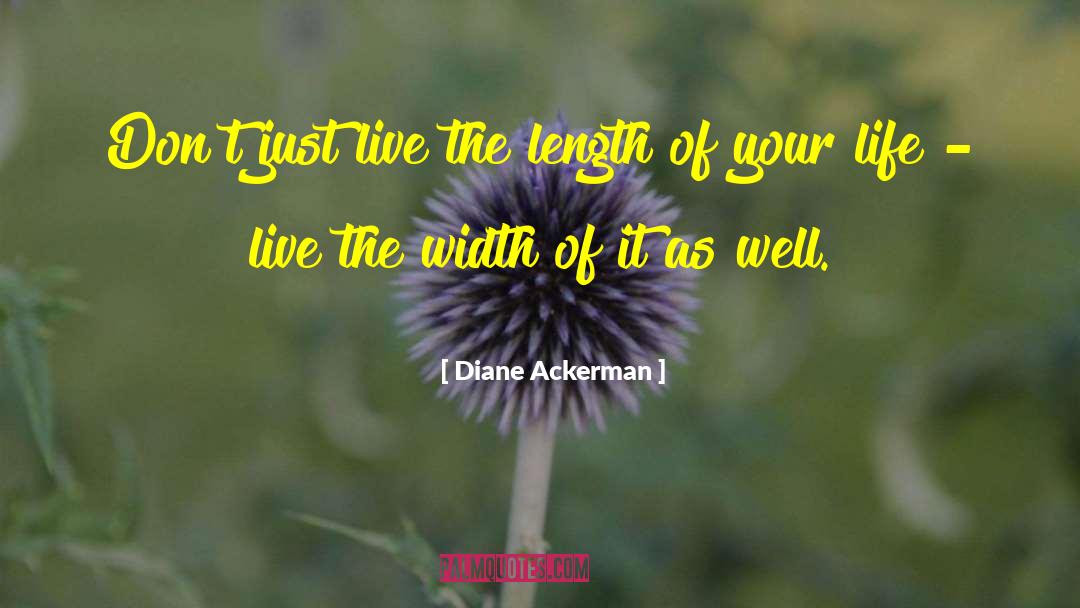 Diane Ackerman Quotes: Don't just live the length