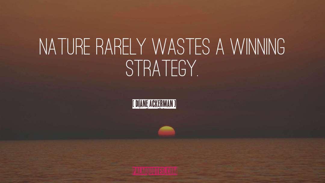 Diane Ackerman Quotes: Nature rarely wastes a winning