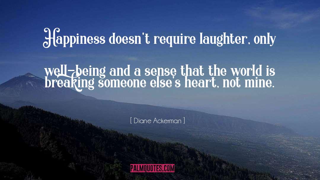 Diane Ackerman Quotes: Happiness doesn't require laughter, only