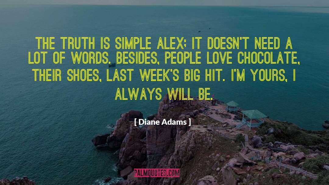 Diane Adams Quotes: The truth is simple Alex;