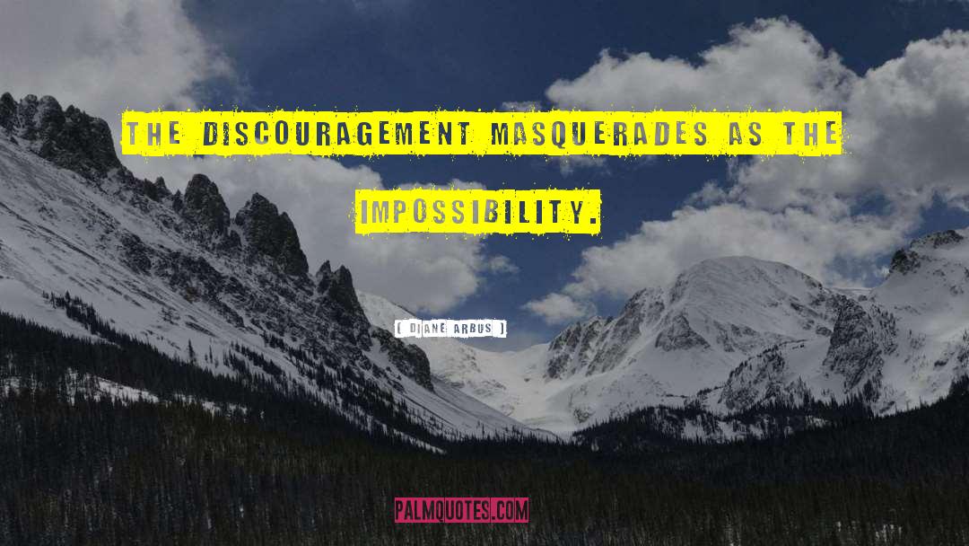 Diane Arbus Quotes: The discouragement masquerades as the