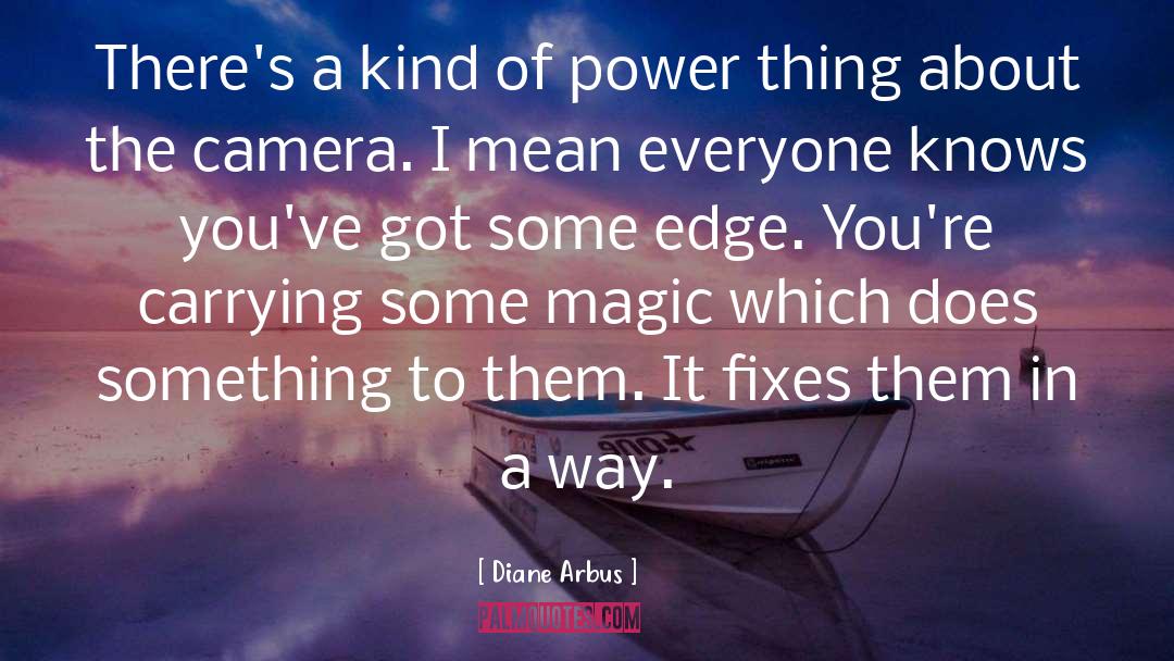 Diane Arbus Quotes: There's a kind of power