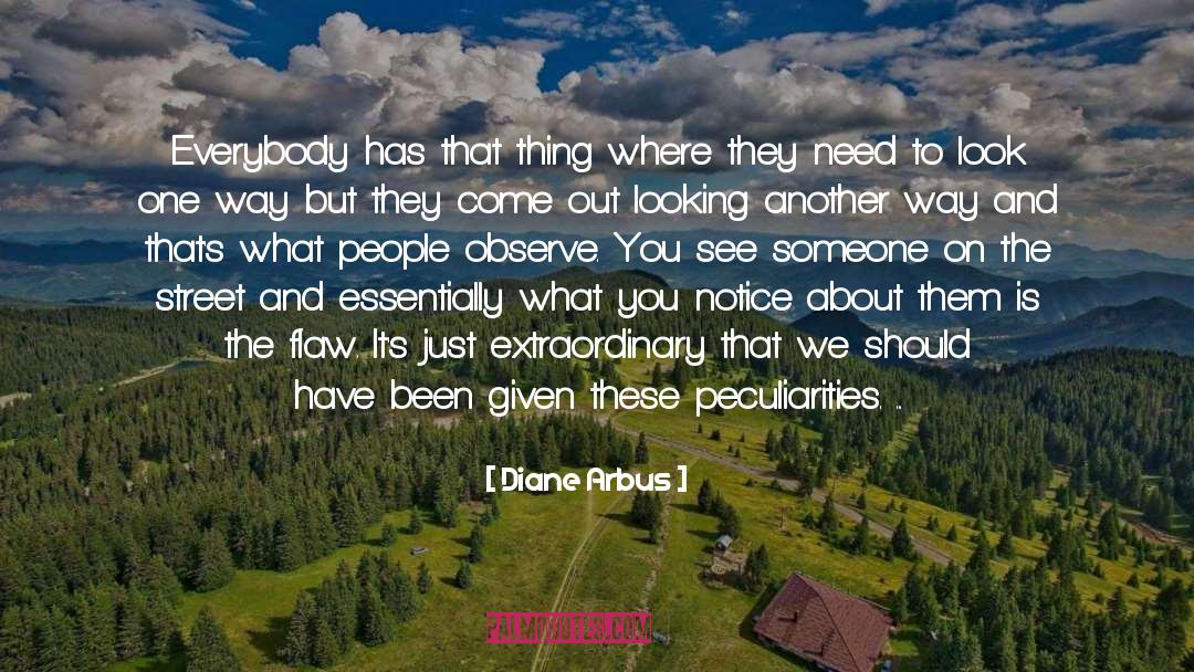 Diane Arbus Quotes: Everybody has that thing where