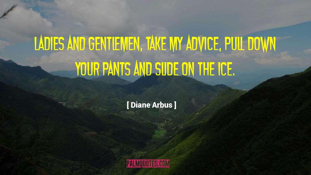 Diane Arbus Quotes: Ladies and Gentlemen, take my