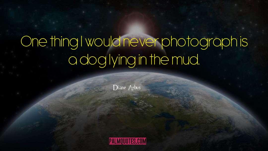 Diane Arbus Quotes: One thing I would never