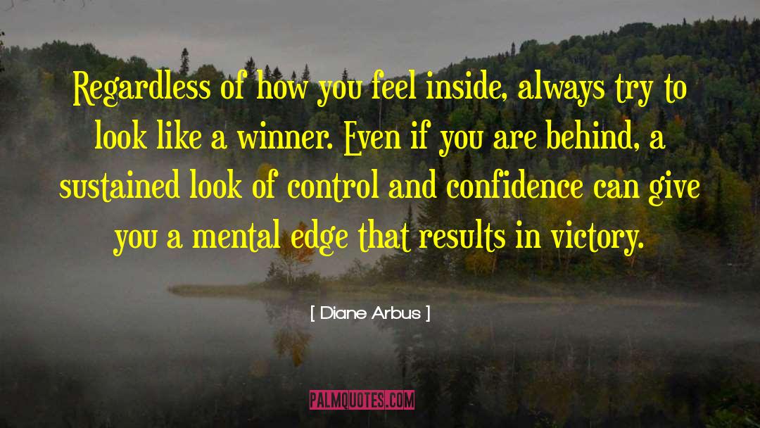Diane Arbus Quotes: Regardless of how you feel