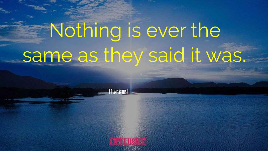 Diane Arbus Quotes: Nothing is ever the same