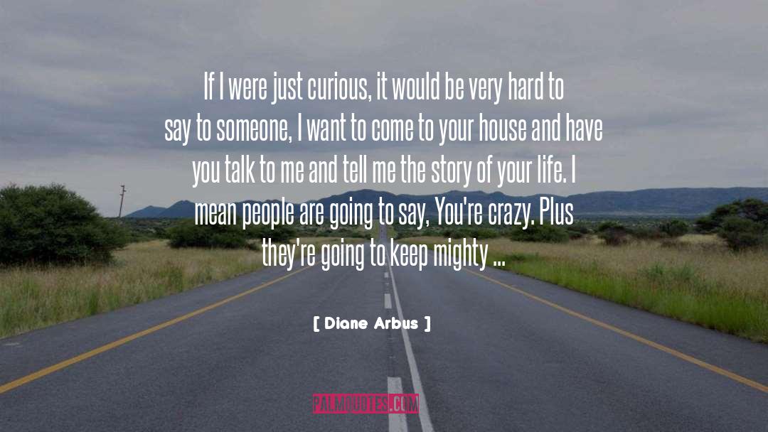 Diane Arbus Quotes: If I were just curious,