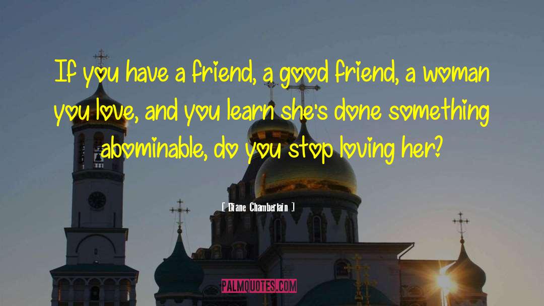 Diane Chamberlain Quotes: If you have a friend,