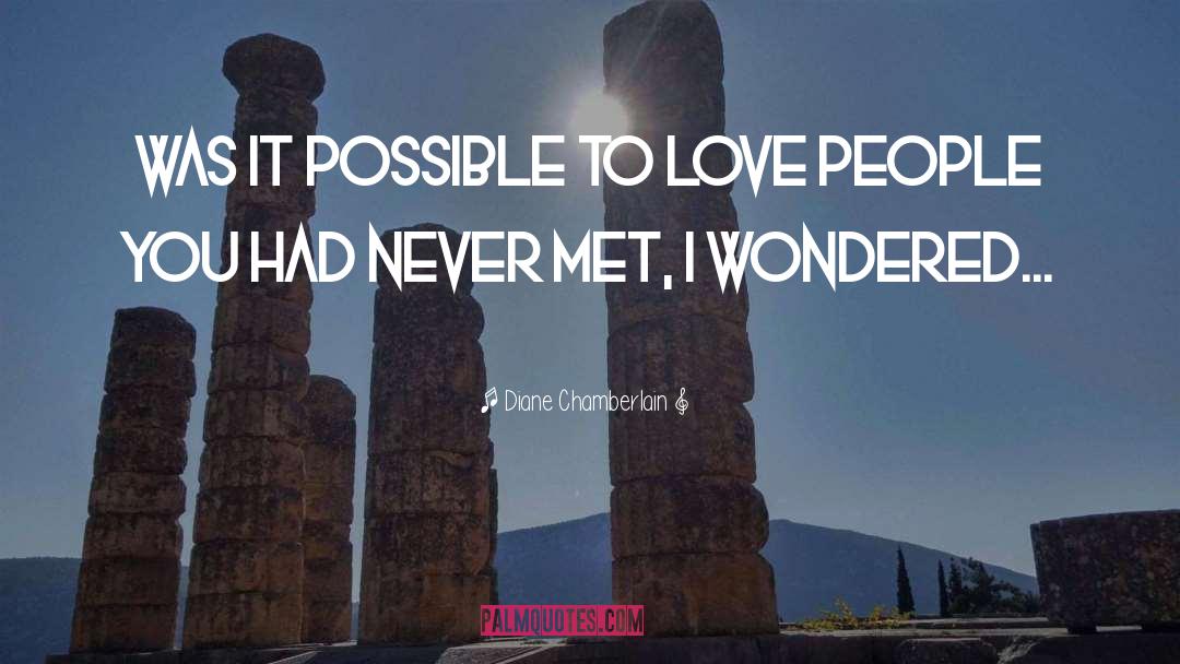 Diane Chamberlain Quotes: Was it possible to love