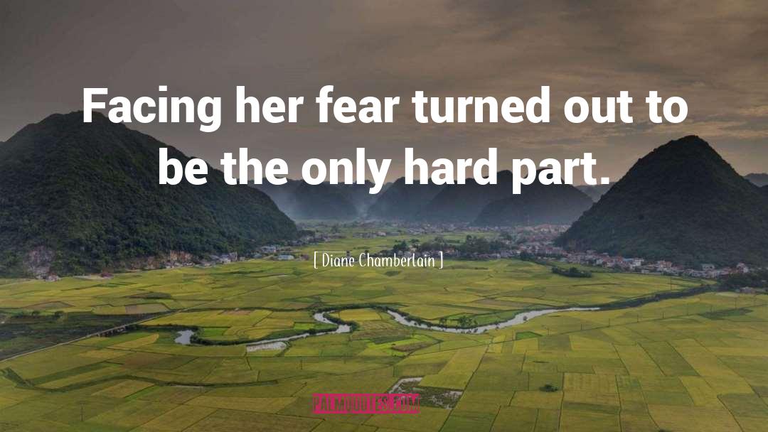 Diane Chamberlain Quotes: Facing her fear turned out