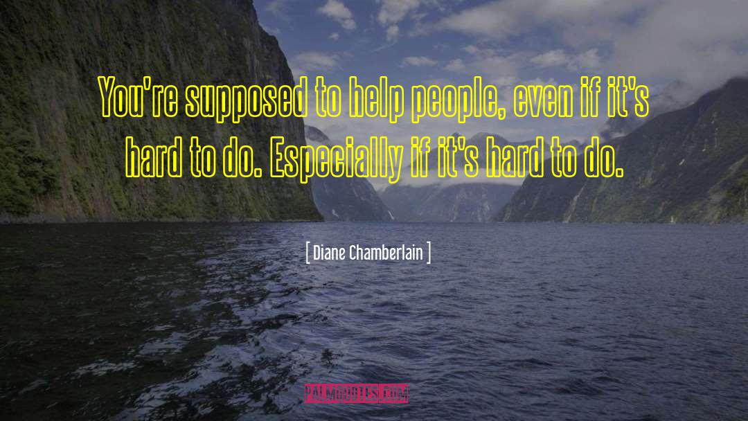 Diane Chamberlain Quotes: You're supposed to help people,