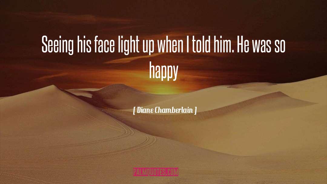 Diane Chamberlain Quotes: Seeing his face light up