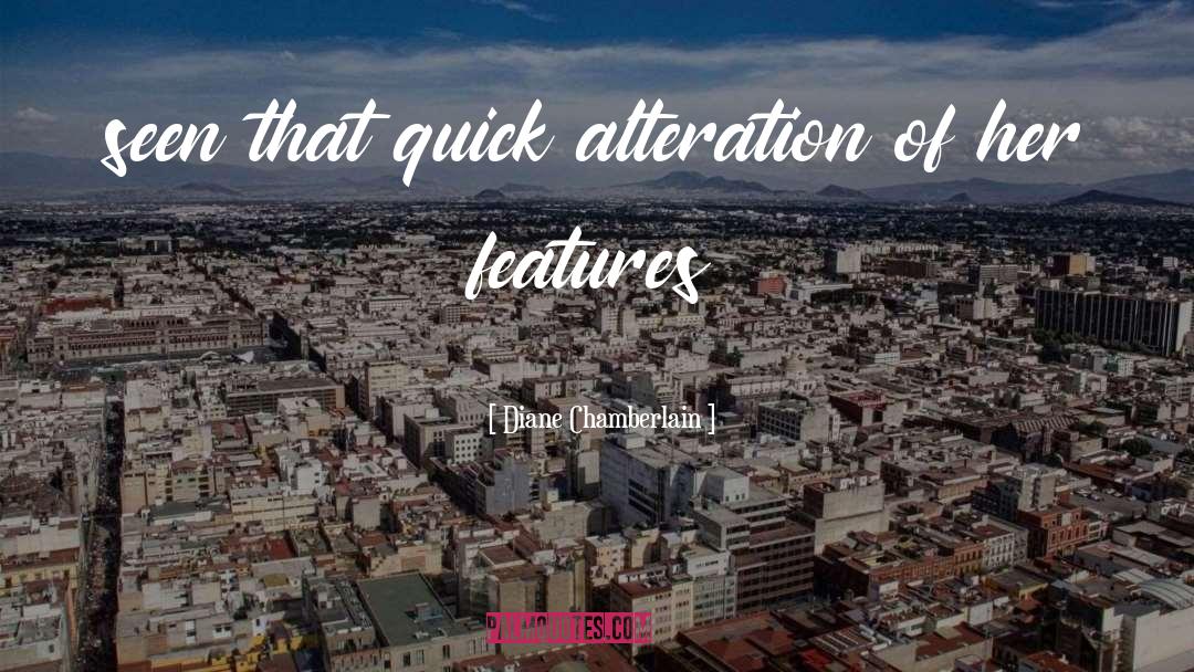 Diane Chamberlain Quotes: seen that quick alteration of