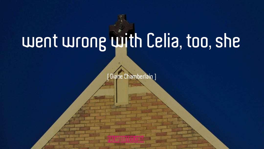 Diane Chamberlain Quotes: went wrong with Celia, too,