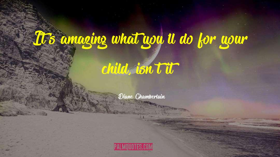 Diane Chamberlain Quotes: It's amazing what you'll do