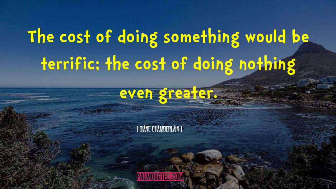 Diane Chamberlain Quotes: The cost of doing something