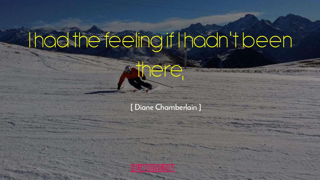 Diane Chamberlain Quotes: I had the feeling if