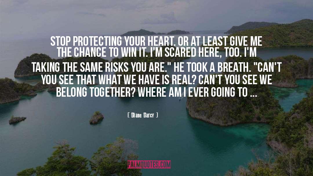 Diane Darcy Quotes: Stop protecting your heart. Or