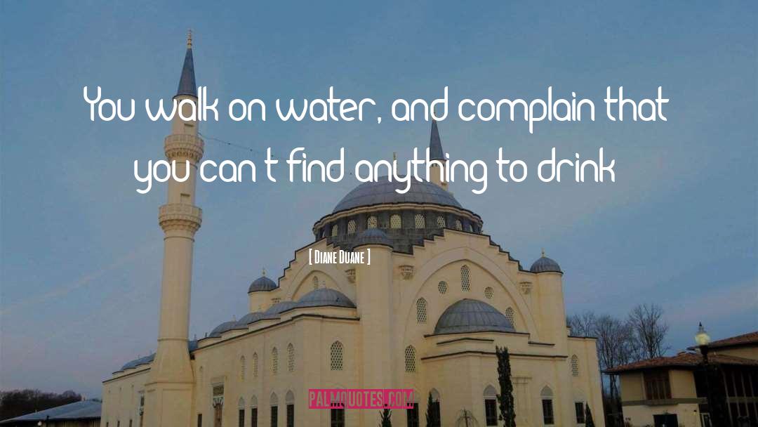 Diane Duane Quotes: You walk on water, and