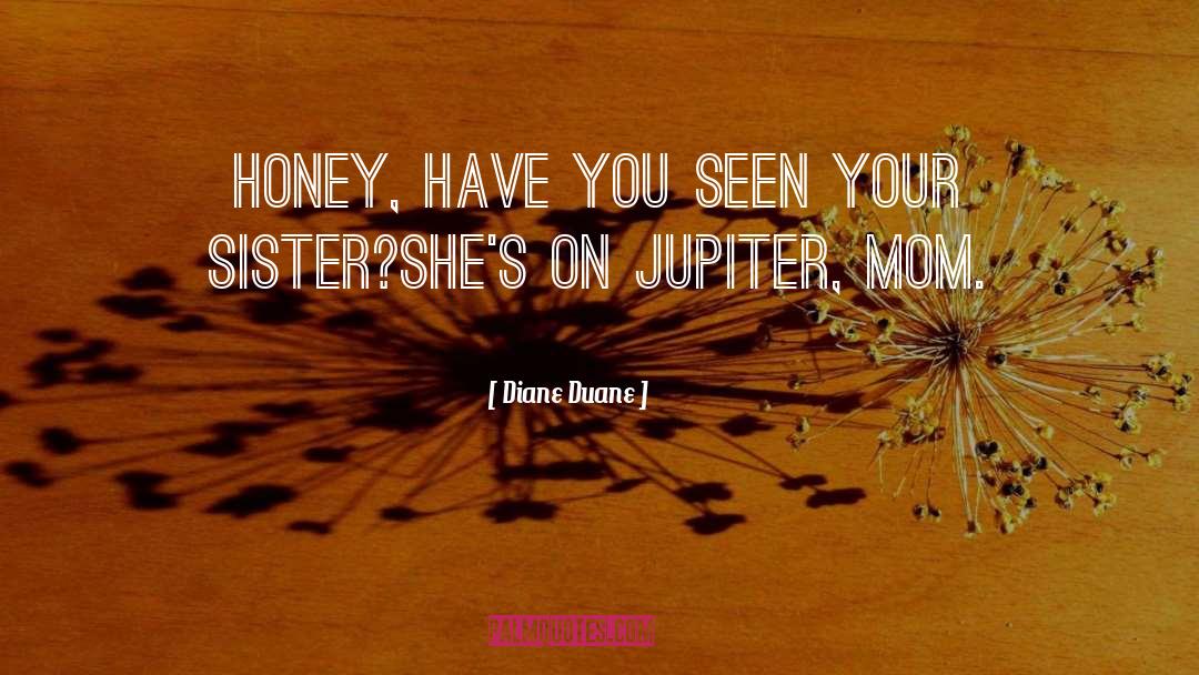 Diane Duane Quotes: Honey, have you seen your