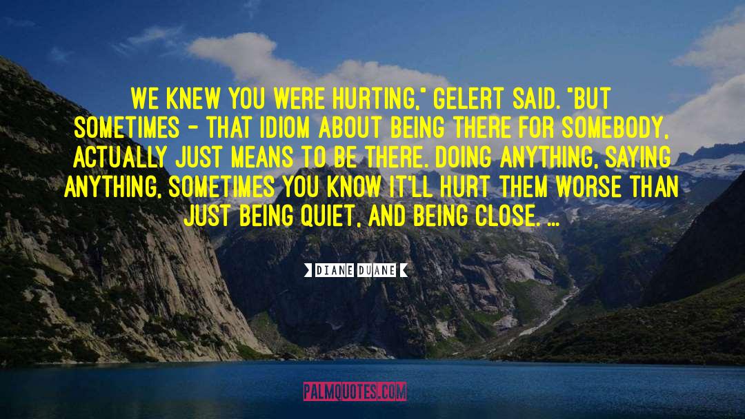 Diane Duane Quotes: We knew you were hurting,