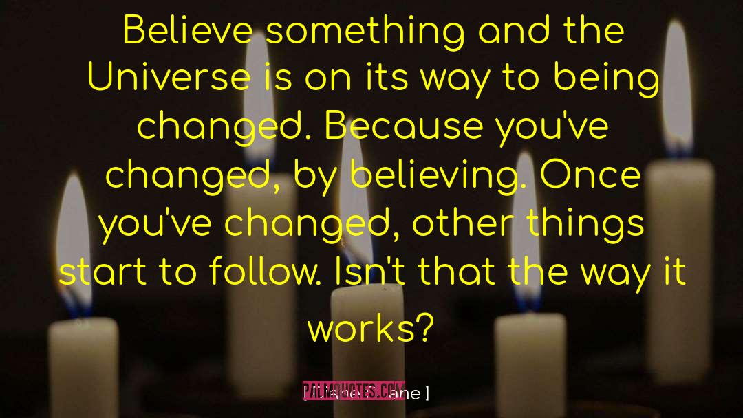 Diane Duane Quotes: Believe something and the Universe