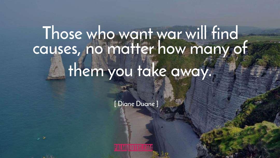 Diane Duane Quotes: Those who want war will