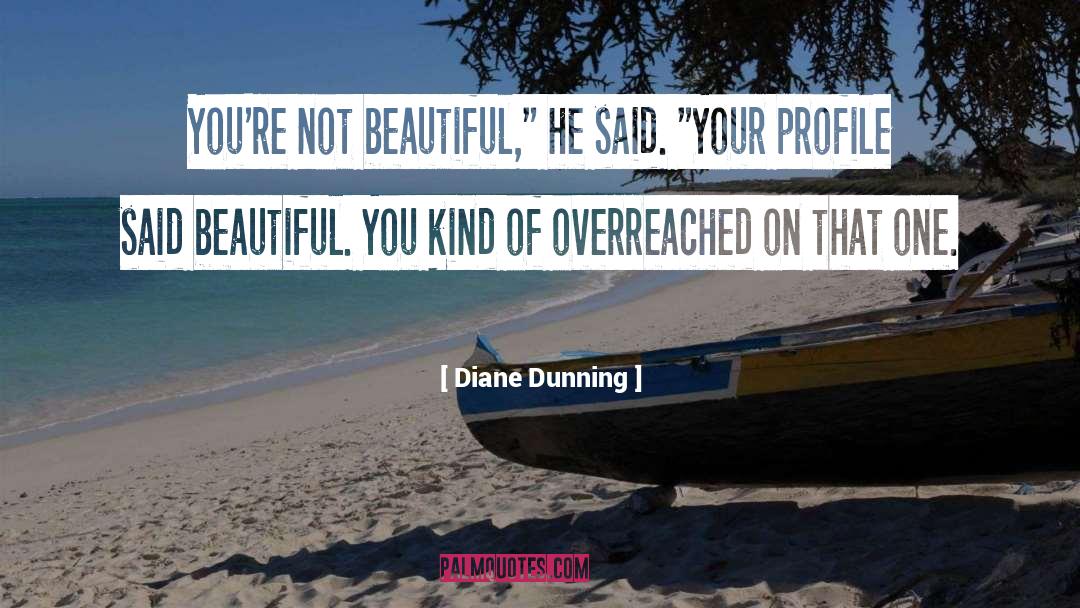 Diane Dunning Quotes: You're not beautiful,