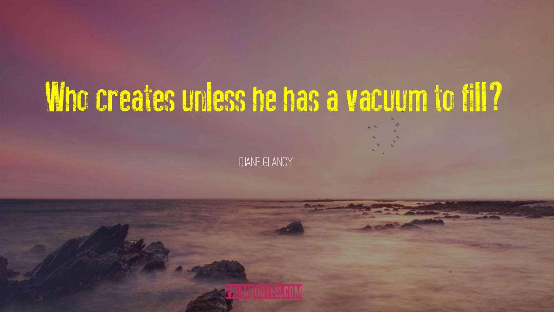 Diane Glancy Quotes: Who creates unless he has