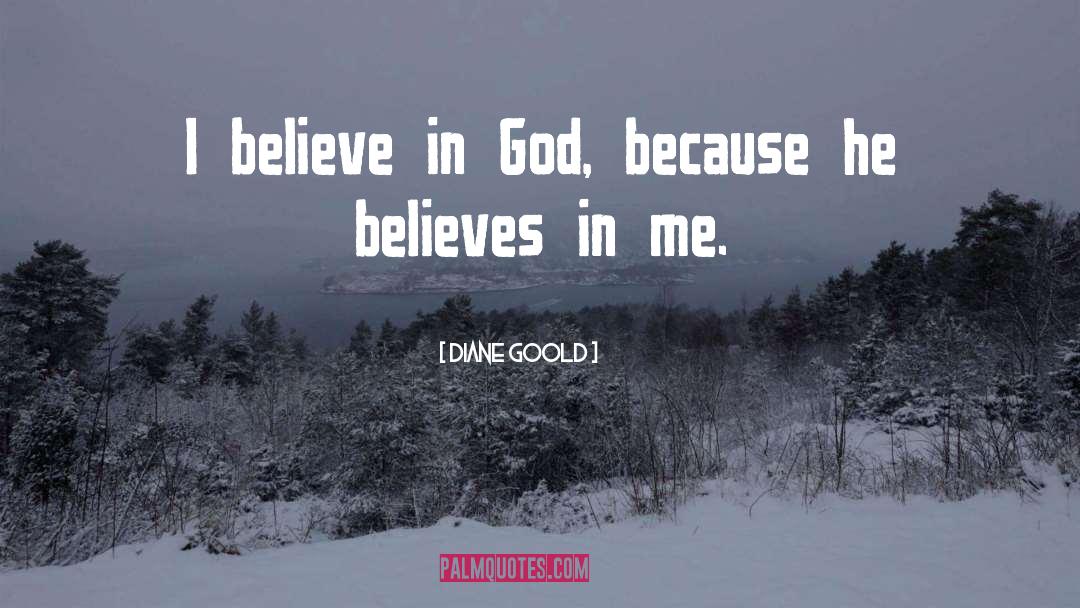 Diane Goold Quotes: I believe in God, because
