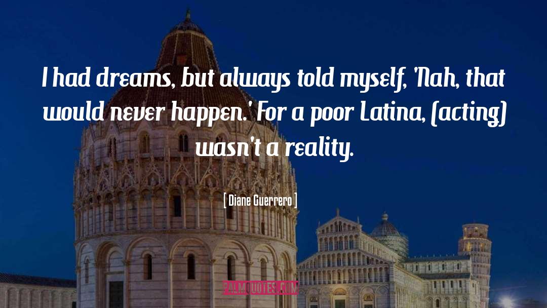 Diane Guerrero Quotes: I had dreams, but always