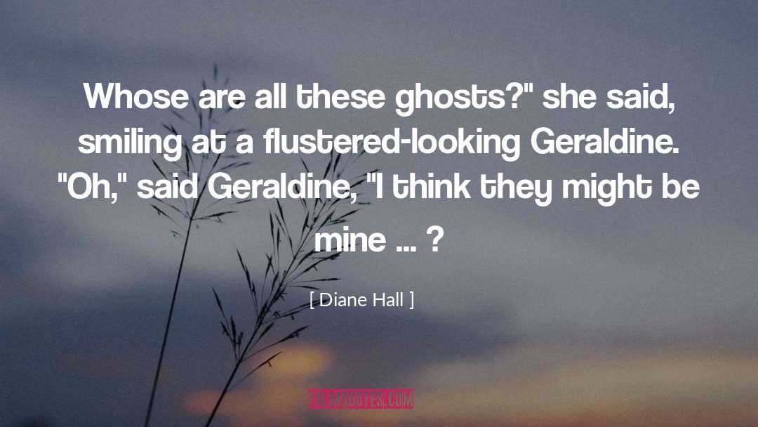 Diane Hall Quotes: Whose are all these ghosts?