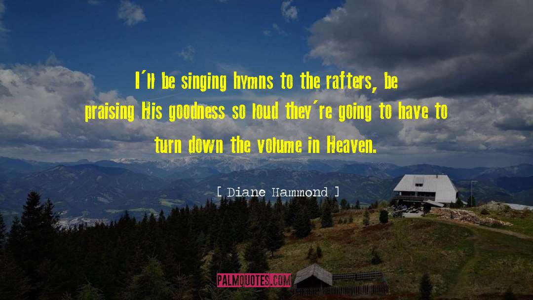 Diane Hammond Quotes: I'll be singing hymns to