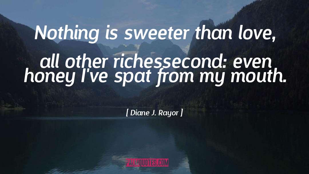 Diane J. Rayor Quotes: Nothing is sweeter than love,