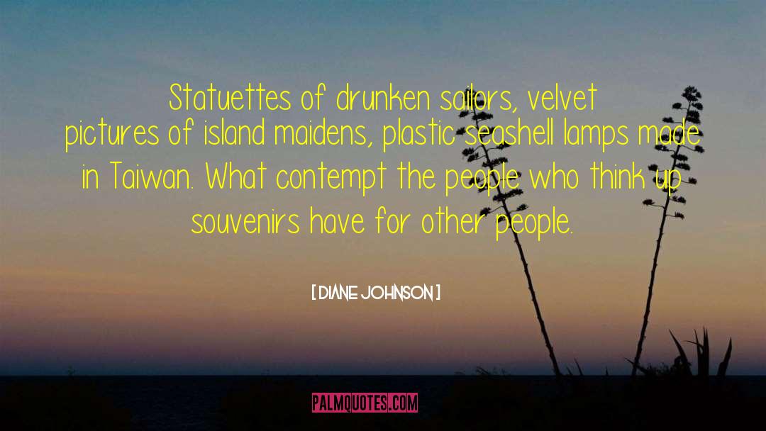 Diane Johnson Quotes: Statuettes of drunken sailors, velvet